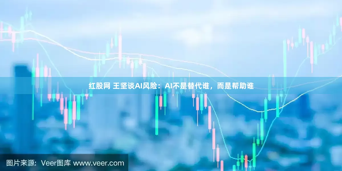 红股网 王坚谈AI风险：AI不是替代谁，而是帮助谁